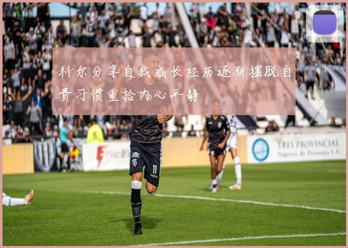 科尔分享自我成长经历逐渐摆脱自责习惯重拾内心平静
